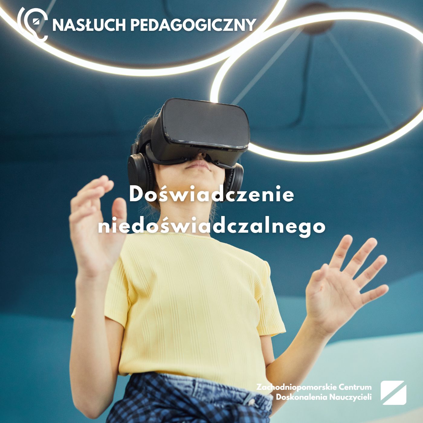 Nasłuch pedagogiczny: Doświadczenie niedoświadczalnego – rzeczywistość wirtualna w szkole
