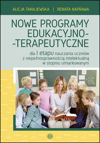 Okładka: Nowe programy edukacyjno-terapeutyczne dla I etapu nauczania uczniów z niepełno-sprawnością intelektualną w stopniu umiarkowanym