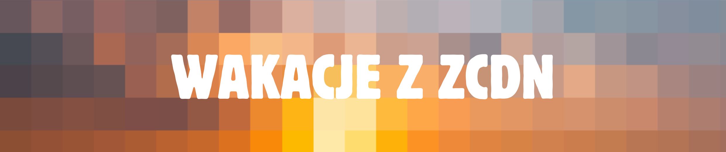 WAKACJE Z ZCDN 2025