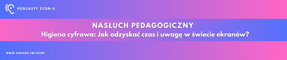 Higiena cyfrowa: Jak odzyskać czas i uwagę w świecie ekranów? podcast HIGIENIA CYFROWA baner
